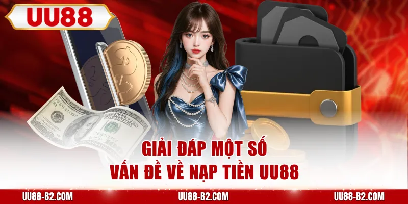 Giải đáp một số vấn đề về nạp tiền UU88