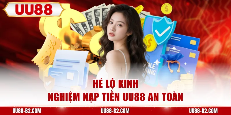 Hé lộ kinh nghiệm nạp tiền UU88 an toàn