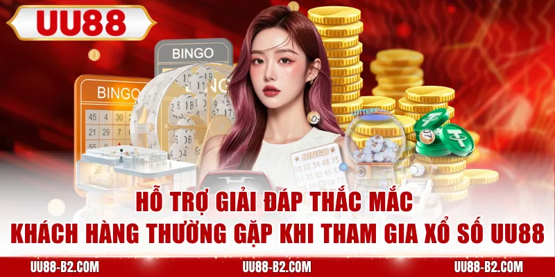 Hỗ trợ giải đáp thắc mắc khách hàng thường gặp khi tham gia xổ số UU88