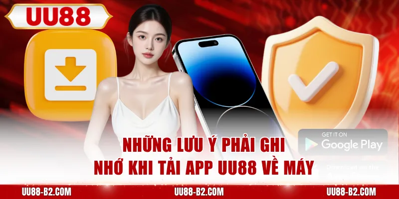 Những lưu ý phải ghi nhớ khi tải app UU88 về máy